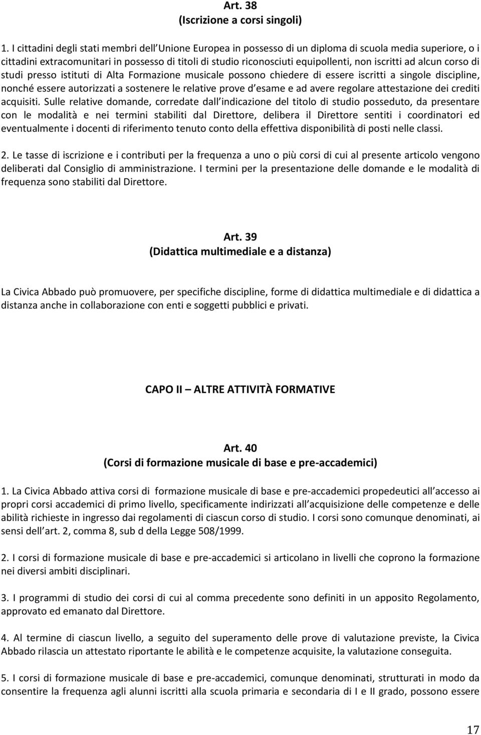 iscritti ad alcun corso di studi presso istituti di Alta Formazione musicale possono chiedere di essere iscritti a singole discipline, nonché essere autorizzati a sostenere le relative prove d esame