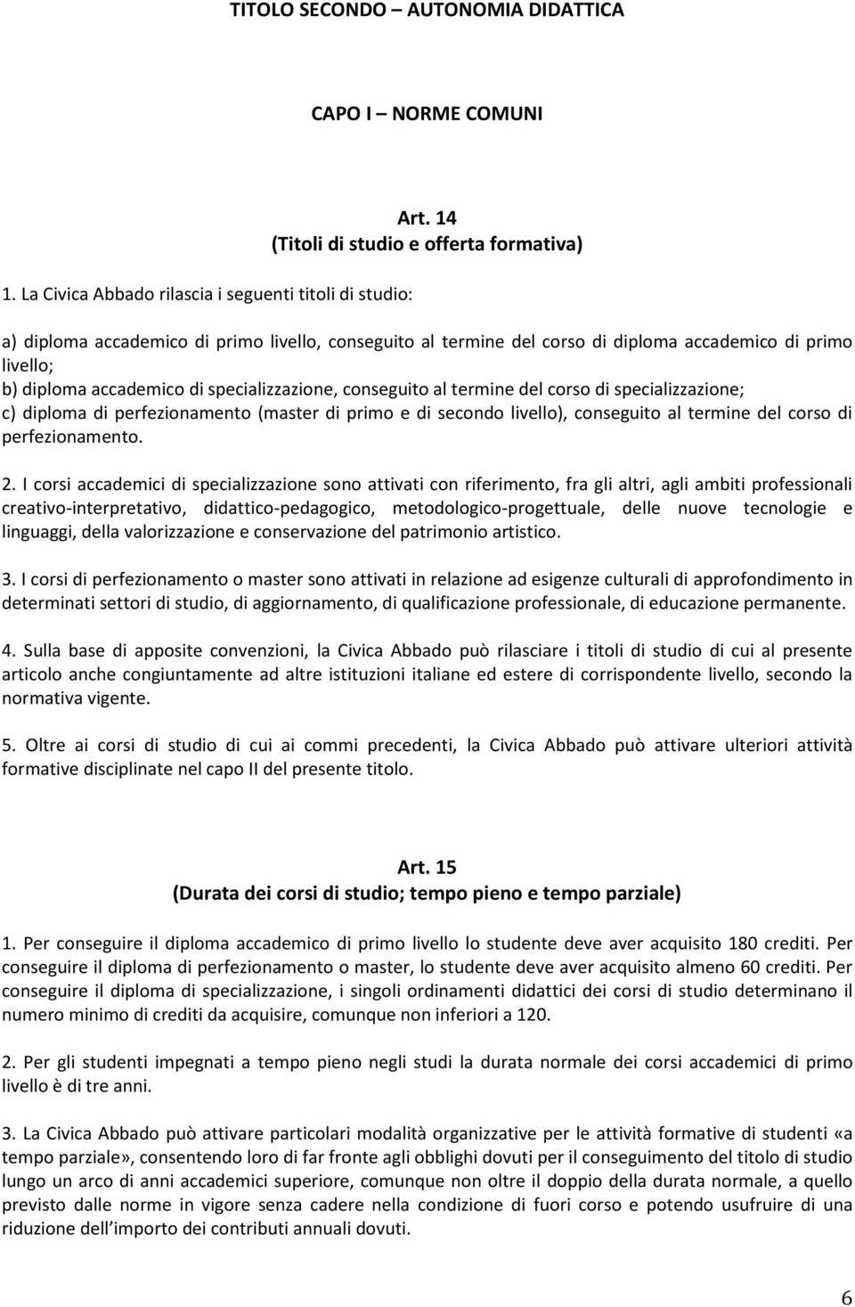 conseguito al termine del corso di specializzazione; c) diploma di perfezionamento (master di primo e di secondo livello), conseguito al termine del corso di perfezionamento. 2.