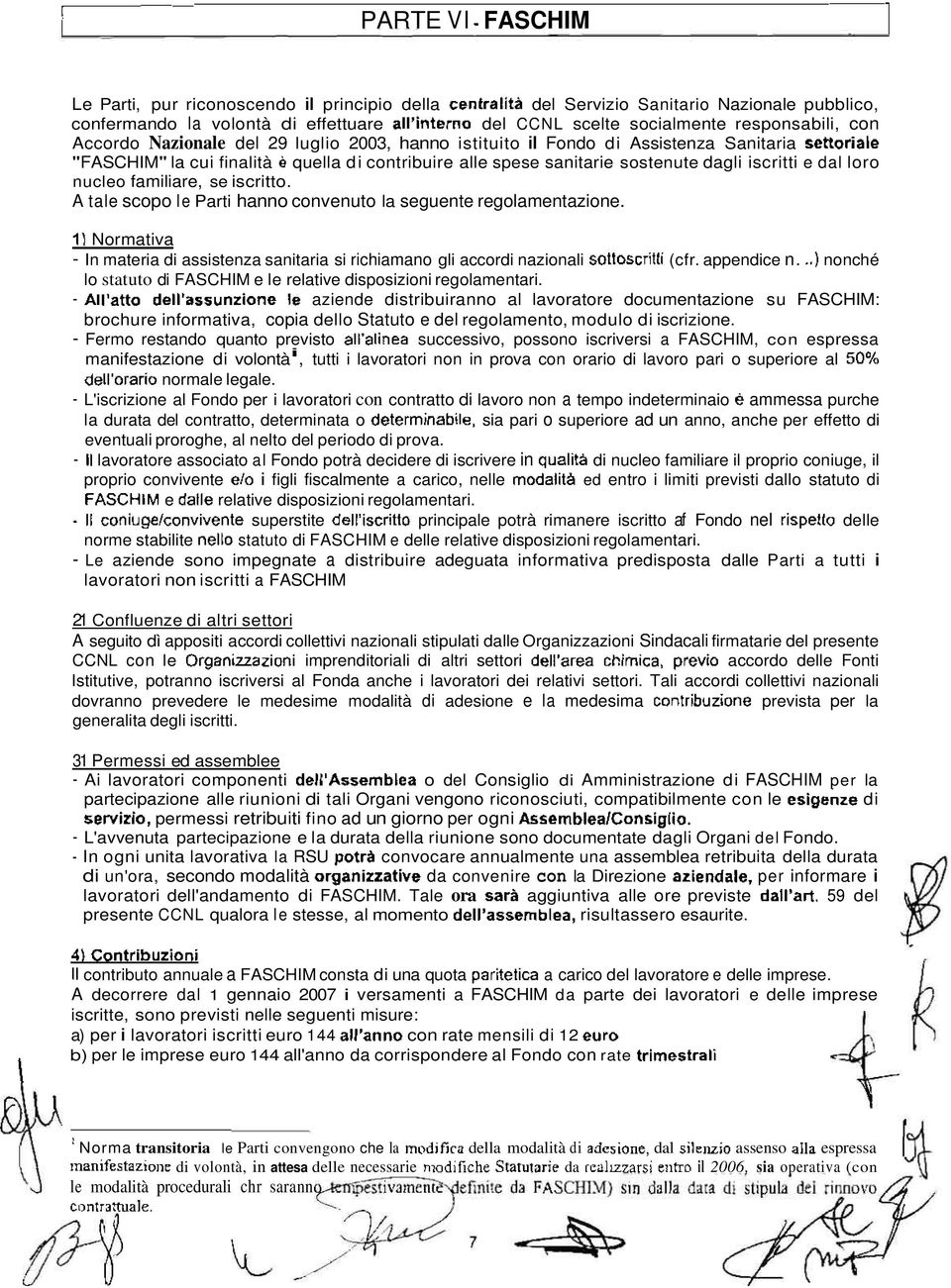 familiare, se iscritto. A tale scopo l e Parti hanno convenuto la seguente regolamentazione. Normativa - In materia di assistenza sanitaria si richiamano gli accordi nazionali (cfr. appendice n.