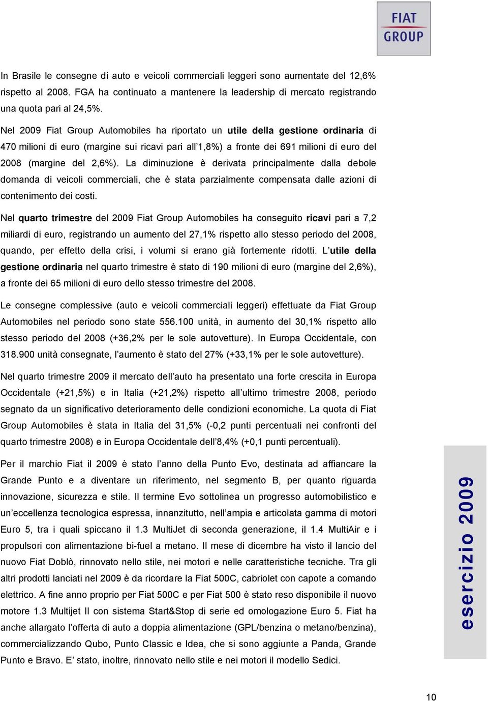 La diminuzione è derivata principalmente dalla debole domanda di veicoli commerciali, che è stata parzialmente compensata dalle azioni di contenimento dei costi.