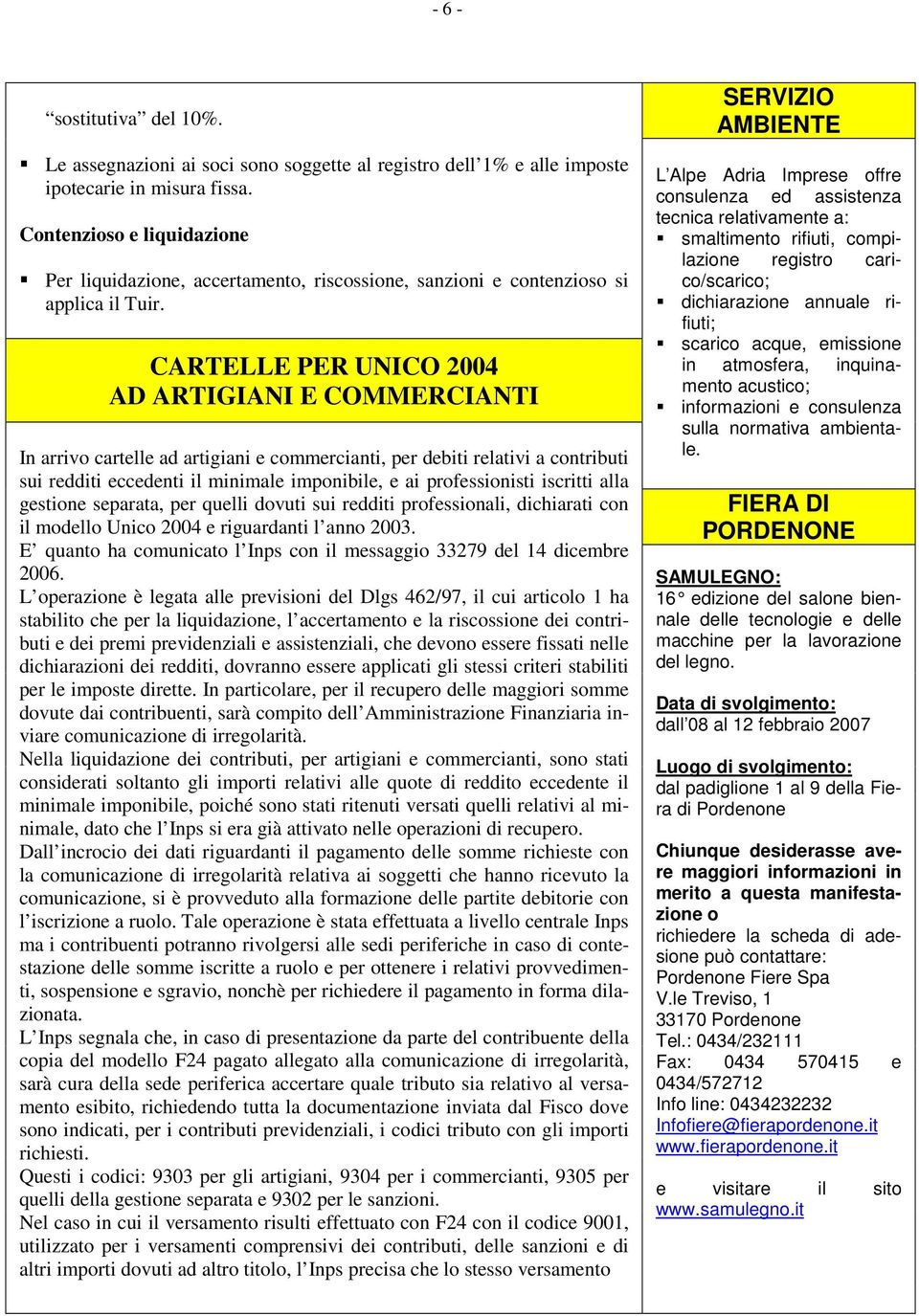 CARTELLE PER UNICO 2004 AD ARTIGIANI E COMMERCIANTI In arrivo cartelle ad artigiani e commercianti, per debiti relativi a contributi sui redditi eccedenti il minimale imponibile, e ai professionisti