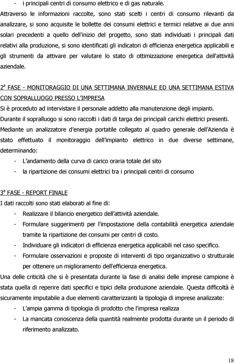 precedenti a quello dell inizio del progetto, sono stati individuati i principali dati relativi alla produzione, si sono identificati gli indicatori di efficienza energetica applicabili e gli