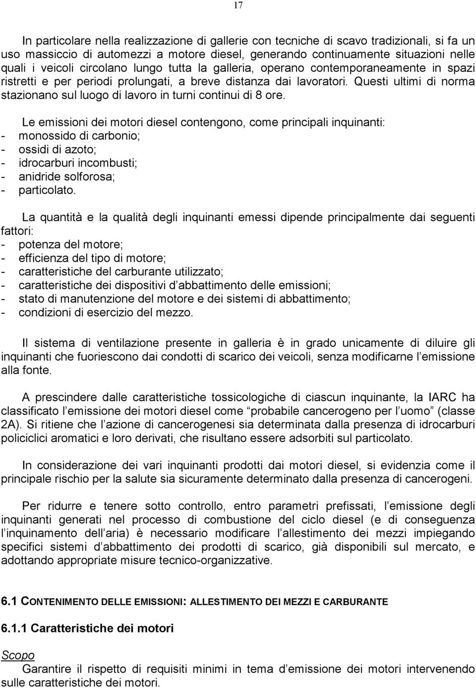 Questi ultimi di norma stazionano sul luogo di lavoro in turni continui di 8 ore.