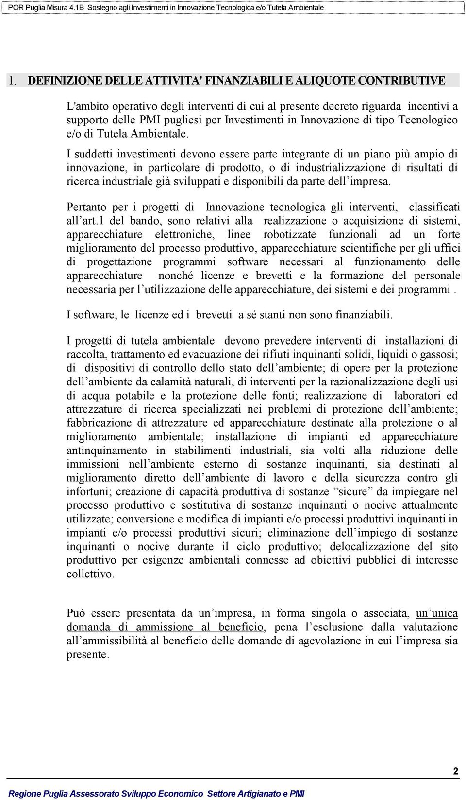 I suddetti investimenti devono essere parte integrante di un piano più ampio di innovazione, in particolare di prodotto, o di industrializzazione di risultati di ricerca industriale già sviluppati e