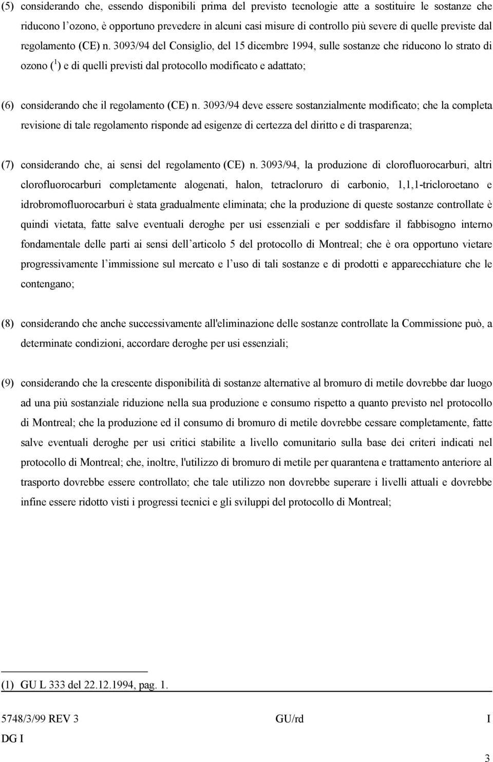 3093/94 del Consiglio, del 15 dicembre 1994, sulle sostanze che riducono lo strato di ozono ( 1 ) e di quelli previsti dal protocollo modificato e adattato; (6) considerando che il regolamento (CE) n.