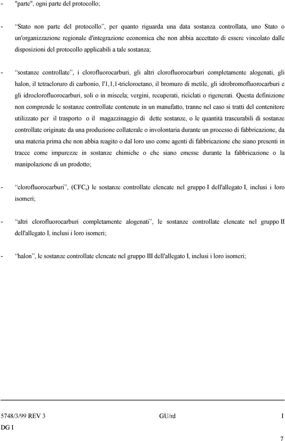 gli halon, il tetracloruro di carbonio, l'1,1,1-tricloroetano, il bromuro di metile, gli idrobromofluorocarburi e gli idroclorofluorocarburi, soli o in miscela; vergini, recuperati, riciclati o