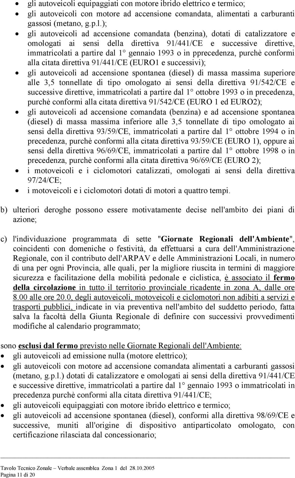 citata direttiva 91/441/CE (EURO1 e successivi); gli autoveicoli ad accensione spontanea (diesel) di massa massima superiore alle 3,5 tonnellate di tipo omologato ai sensi della direttiva 91/542/CE e