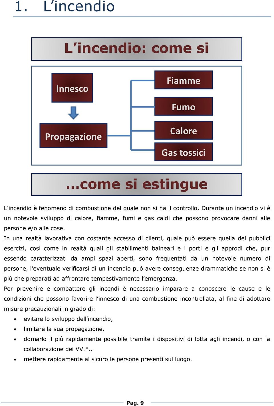 In una realtà lavorativa con costante accesso di clienti, quale può essere quella dei pubblici esercizi, così come in realtà quali gli stabilimenti balneari e i porti e gli approdi che, pur essendo