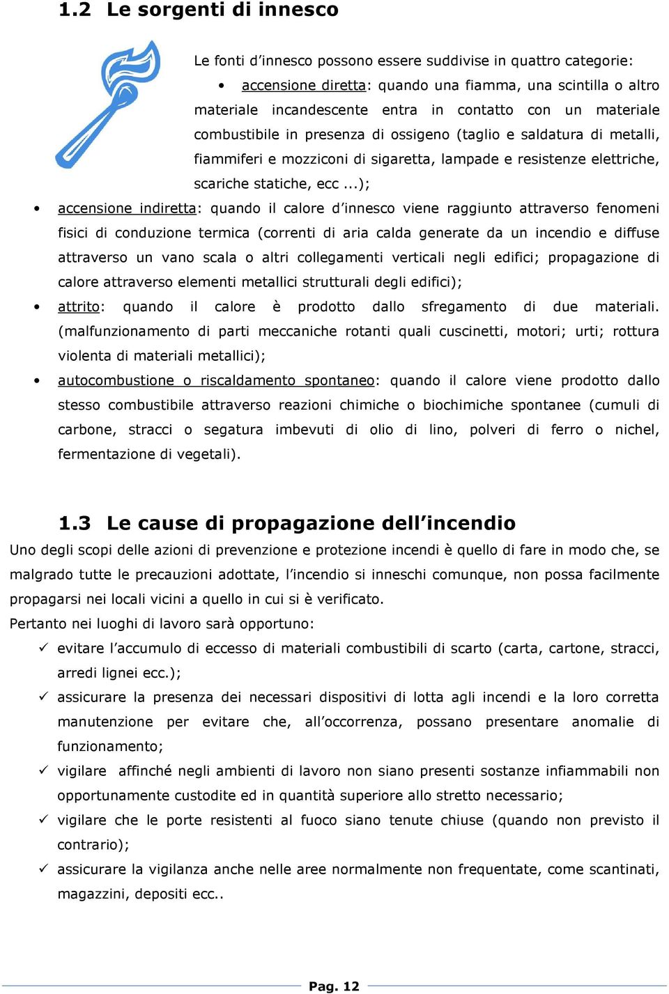 ..); accensione indiretta: quando il calore d innesco viene raggiunto attraverso fenomeni fisici di conduzione termica (correnti di aria calda generate da un incendio e diffuse attraverso un vano