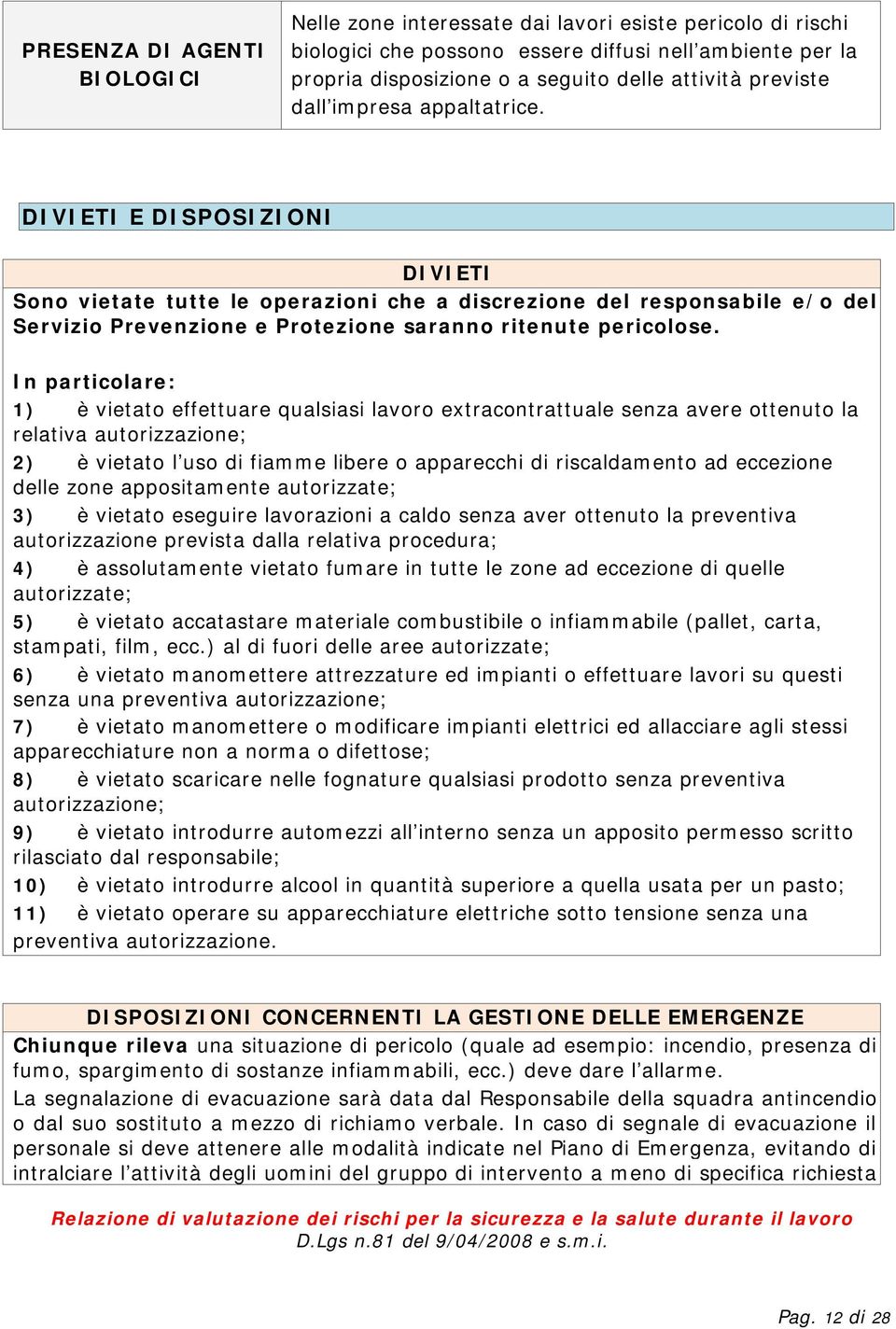 DIVIETI E DISPOSIZIONI DIVIETI Sono vietate tutte le operazioni che a discrezione del responsabile e/o del Servizio Prevenzione e Protezione saranno ritenute pericolose.