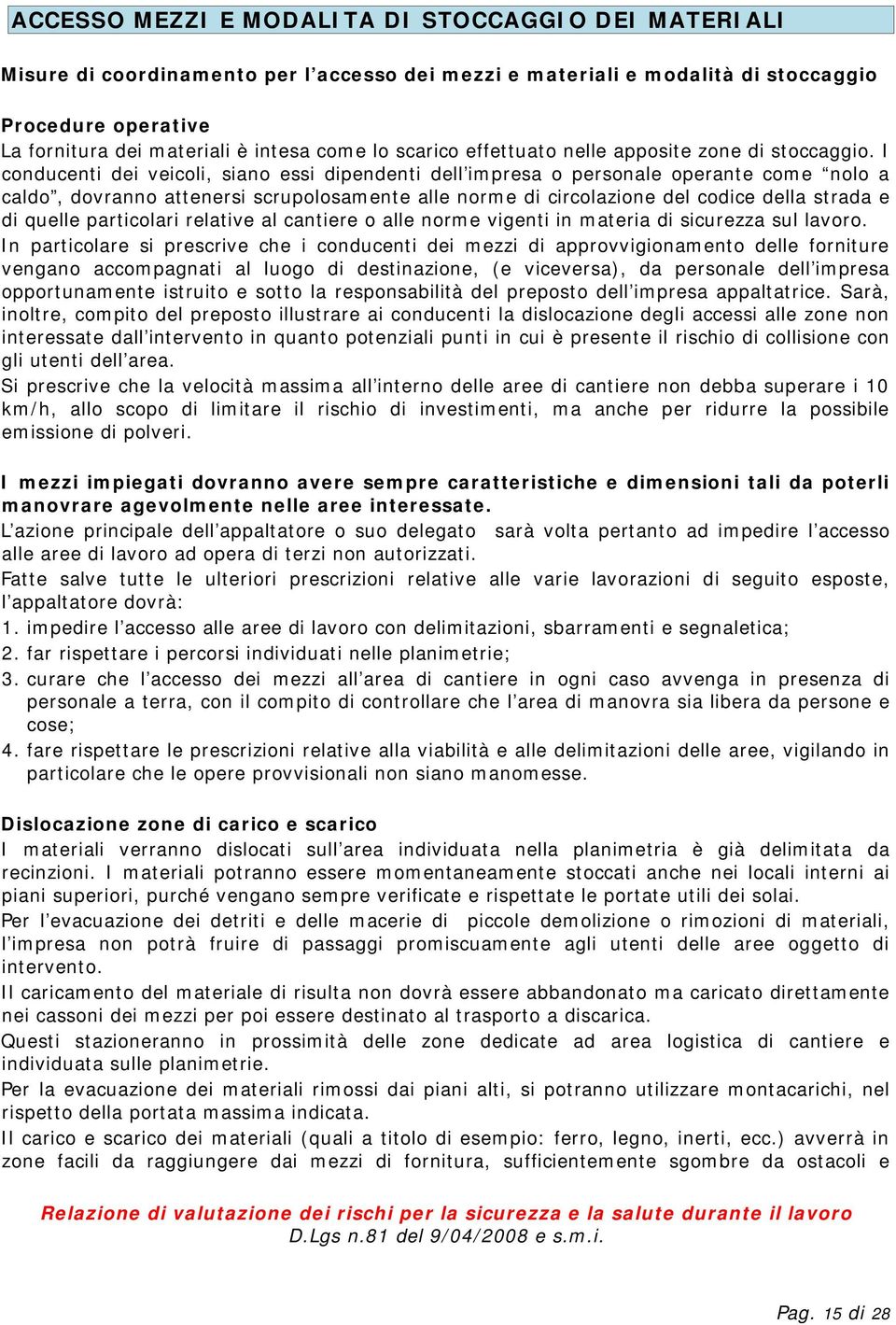 I conducenti dei veicoli, siano essi dipendenti dell impresa o personale operante come nolo a caldo, dovranno attenersi scrupolosamente alle norme di circolazione del codice della strada e di quelle