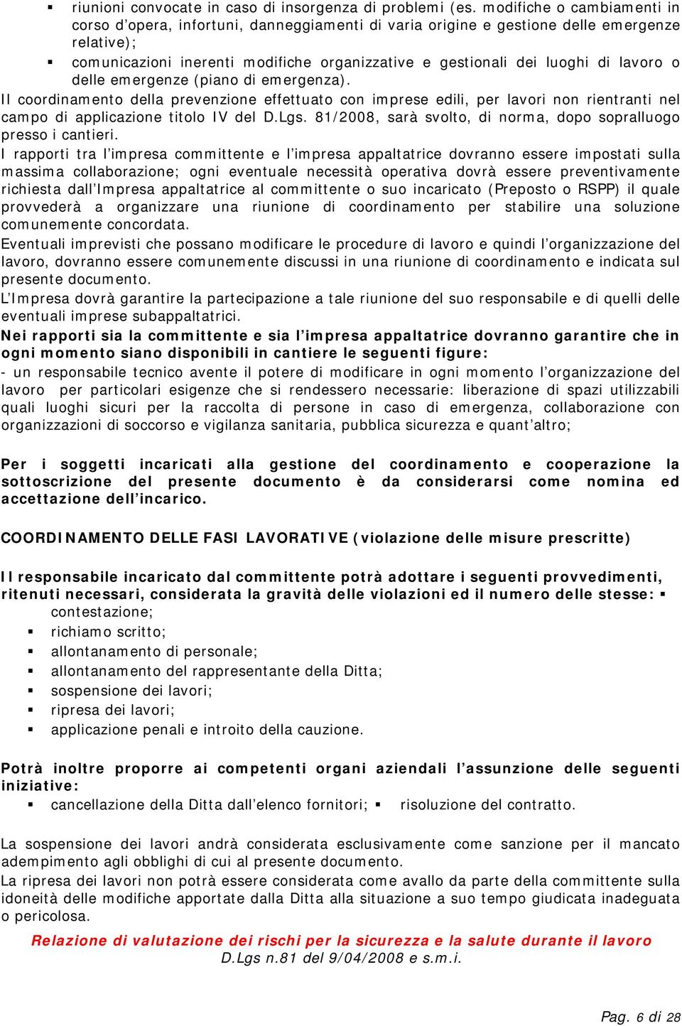 lavoro o delle emergenze (piano di emergenza). Il coordinamento della prevenzione effettuato con imprese edili, per lavori non rientranti nel campo di applicazione titolo IV del D.Lgs.