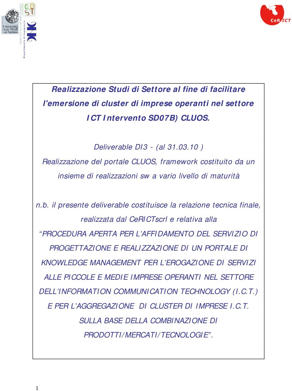 il presente deliverable costituisce la relazione tecnica finale, realizzata dal CeRICTscrl e relativa alla PROCEDURA APERTA PER L AFFIDAMENTO DEL SERVIZIO DI PROGETTAZIONE E REALIZZAZIONE