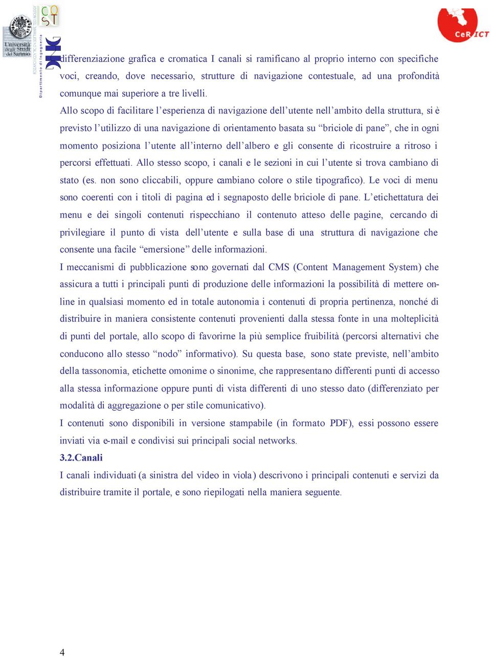 Allo scopo di facilitare l esperienza di navigazione dell utente nell ambito della struttura, si è previsto l utilizzo di una navigazione di orientamento basata su briciole di pane, che in ogni