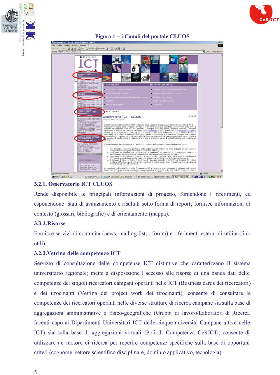 Osservatorio ICT CLUOS Rende disponibile le principali informazioni di progetto, fornendone i riferimenti, ed esponendone stati di avanzamento e risultati sotto forma di report; fornisce informazioni