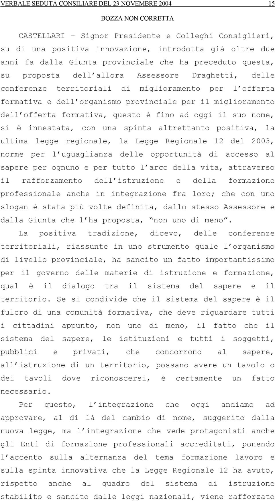 formativa, questo è fino ad oggi il suo nome, si è innestata, con una spinta altrettanto positiva, la ultima legge regionale, la Legge Regionale 12 del 2003, norme per l uguaglianza delle opportunità