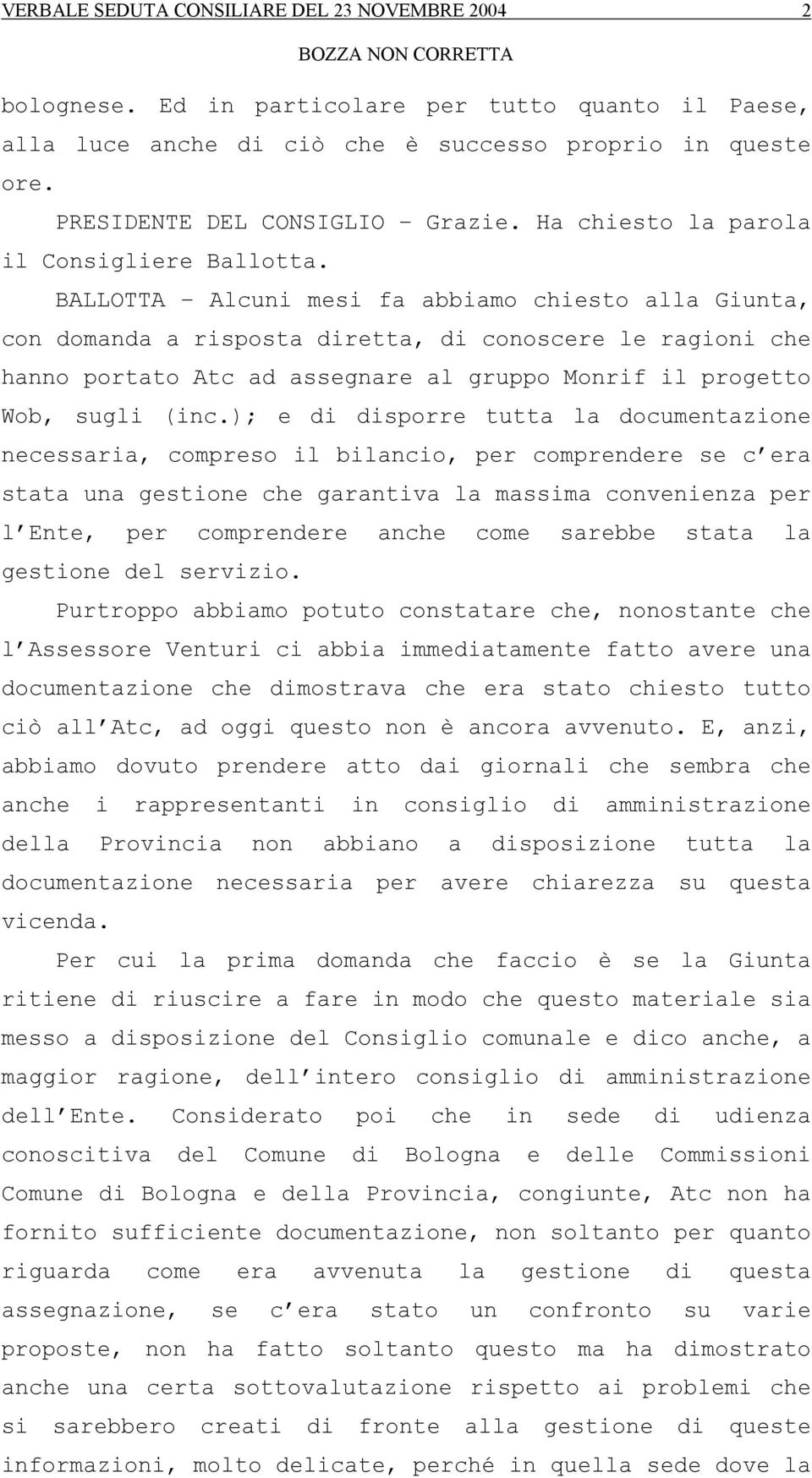 BALLOTTA Alcuni mesi fa abbiamo chiesto alla Giunta, con domanda a risposta diretta, di conoscere le ragioni che hanno portato Atc ad assegnare al gruppo Monrif il progetto Wob, sugli (inc.