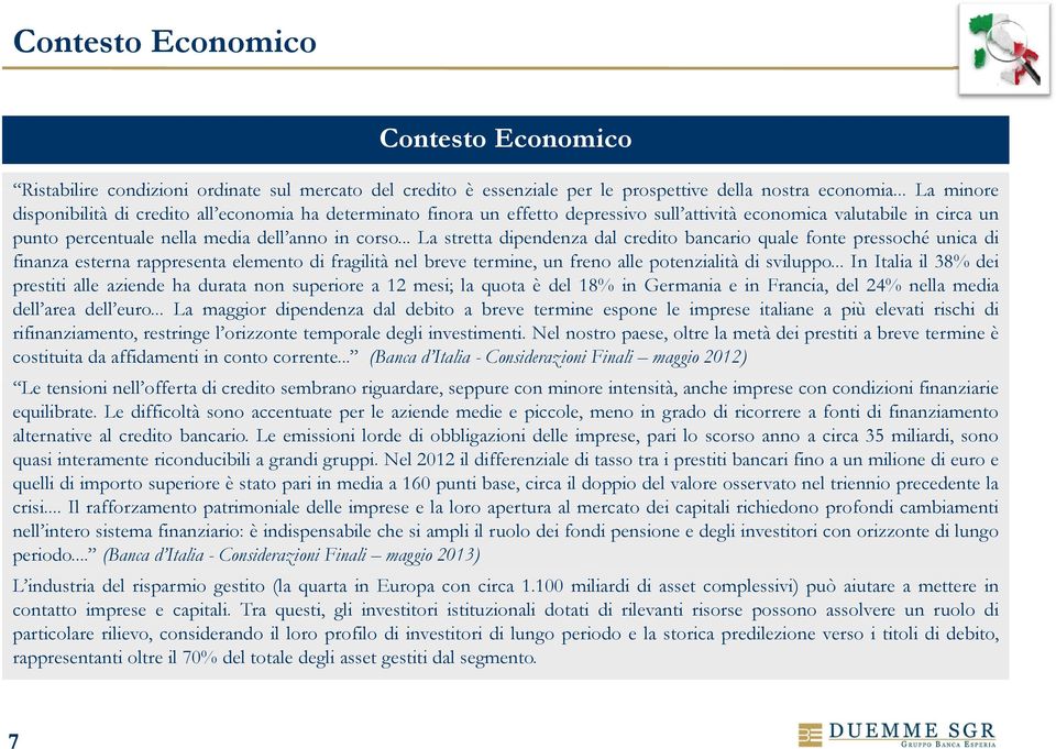 .. La stretta dipendenza dal credito bancario quale fonte pressoché unica di finanza esterna rappresenta elemento di fragilità nel breve termine, un freno alle potenzialità di sviluppo.