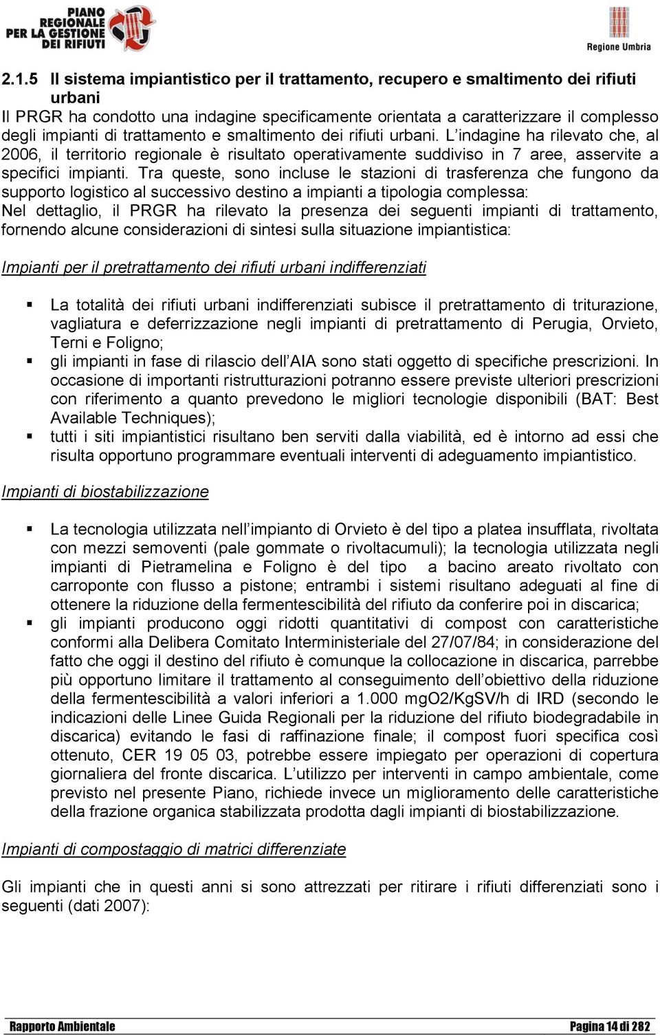 Tra queste, sono incluse le stazioni di trasferenza che fungono da supporto logistico al successivo destino a impianti a tipologia complessa: Nel dettaglio, il PRGR ha rilevato la presenza dei