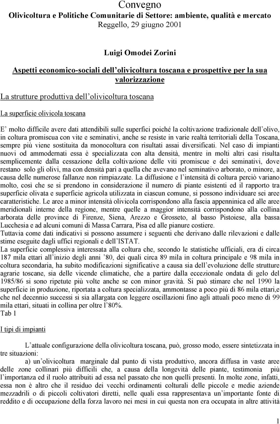 tradizionale dell olivo, in coltura promiscua con vite e seminativi, anche se resiste in varie realtà territoriali della Toscana, sempre più viene sostituita da monocoltura con risultati assai