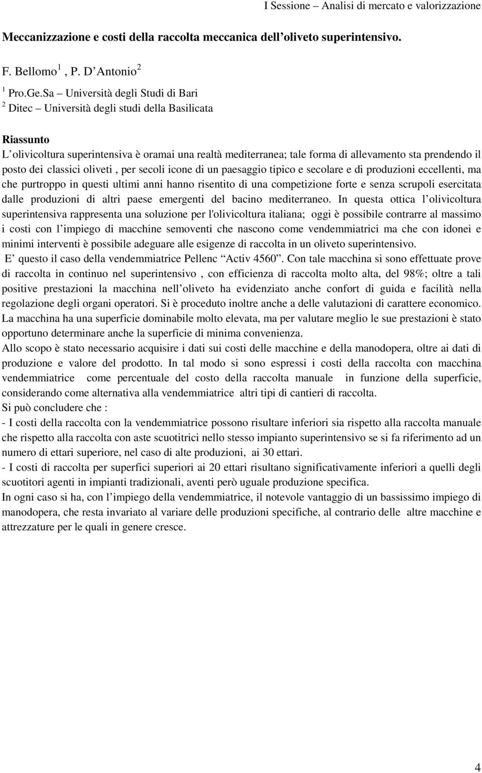 posto dei classici oliveti, per secoli icone di un paesaggio tipico e secolare e di produzioni eccellenti, ma che purtroppo in questi ultimi anni hanno risentito di una competizione forte e senza