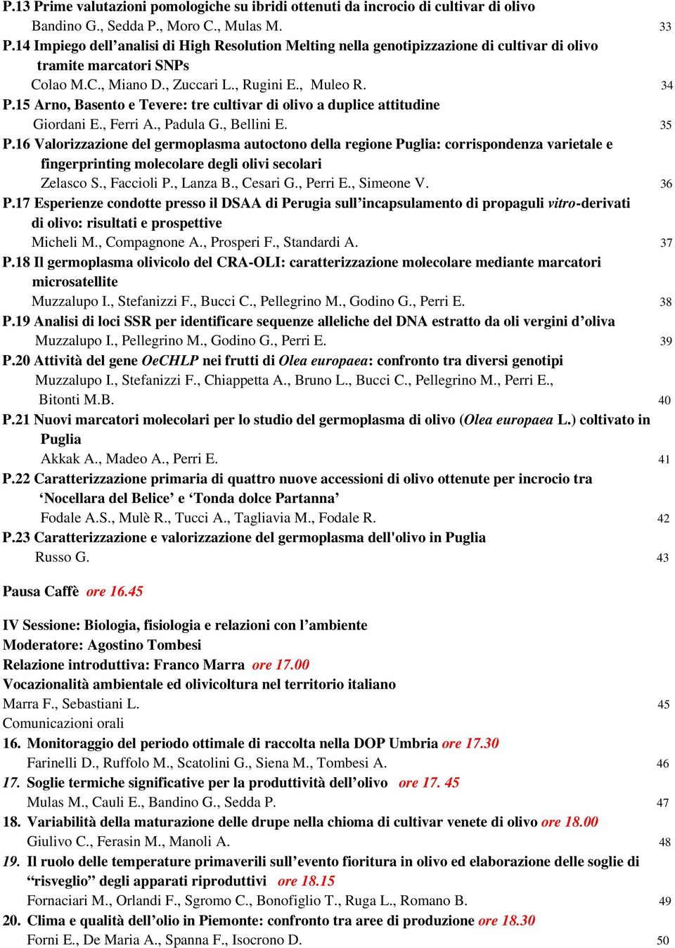 15 Arno, Basento e Tevere: tre cultivar di olivo a duplice attitudine Giordani E., Ferri A., Padula G., Bellini E. 35 P.