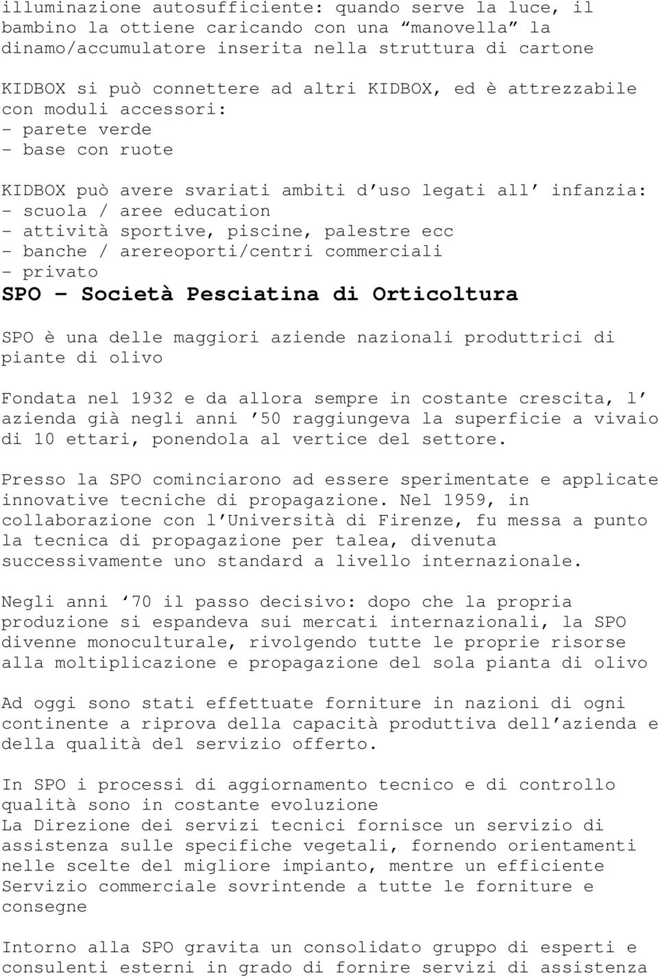 palestre ecc - banche / arereoporti/centri commerciali - privato SPO - Società Pesciatina di Orticoltura SPO è una delle maggiori aziende nazionali produttrici di piante di olivo Fondata nel 1932 e