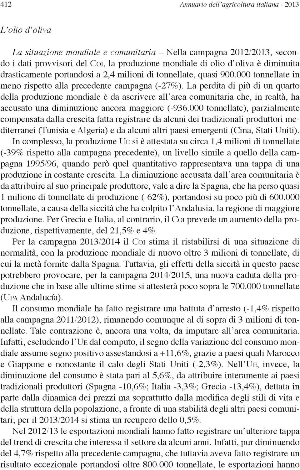 La perdita di più di un quarto della produzione mondiale è da ascrivere all area comunitaria che, in realtà, ha accusato una diminuzione ancora maggiore (-936.