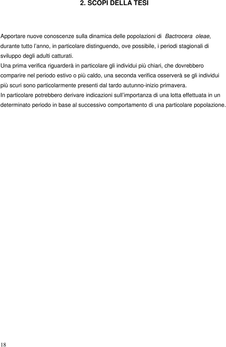 Una prima verifica riguarderà in particolare gli individui più chiari, che dovrebbero comparire nel periodo estivo o più caldo, una seconda verifica osserverà se