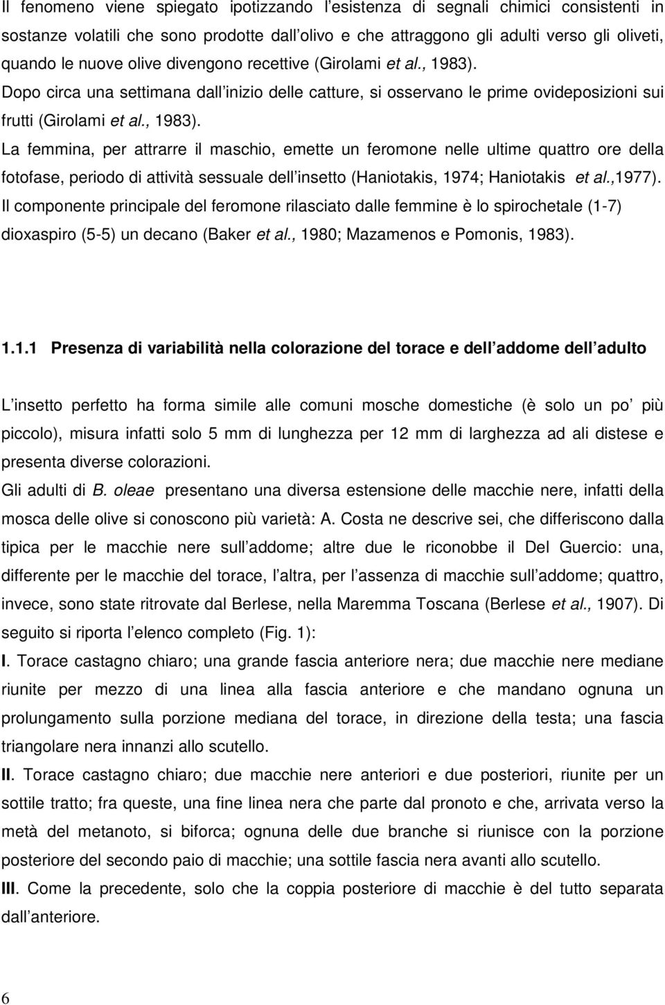 Dopo circa una settimana dall inizio delle catture, si osservano le prime ovideposizioni sui frutti (Girolami et al., 1983).