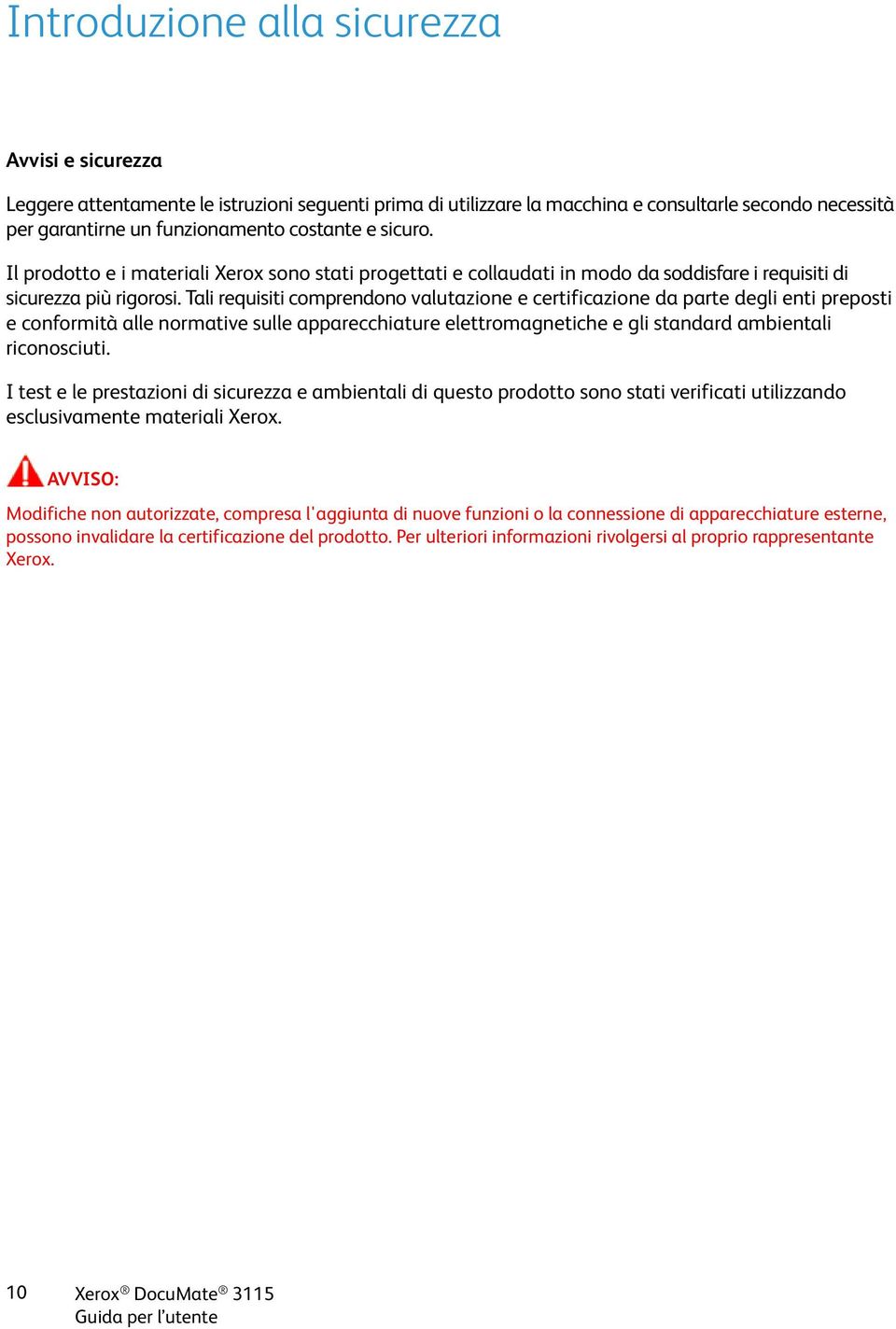 Tali requisiti comprendono valutazione e certificazione da parte degli enti preposti e conformità alle normative sulle apparecchiature elettromagnetiche e gli standard ambientali riconosciuti.