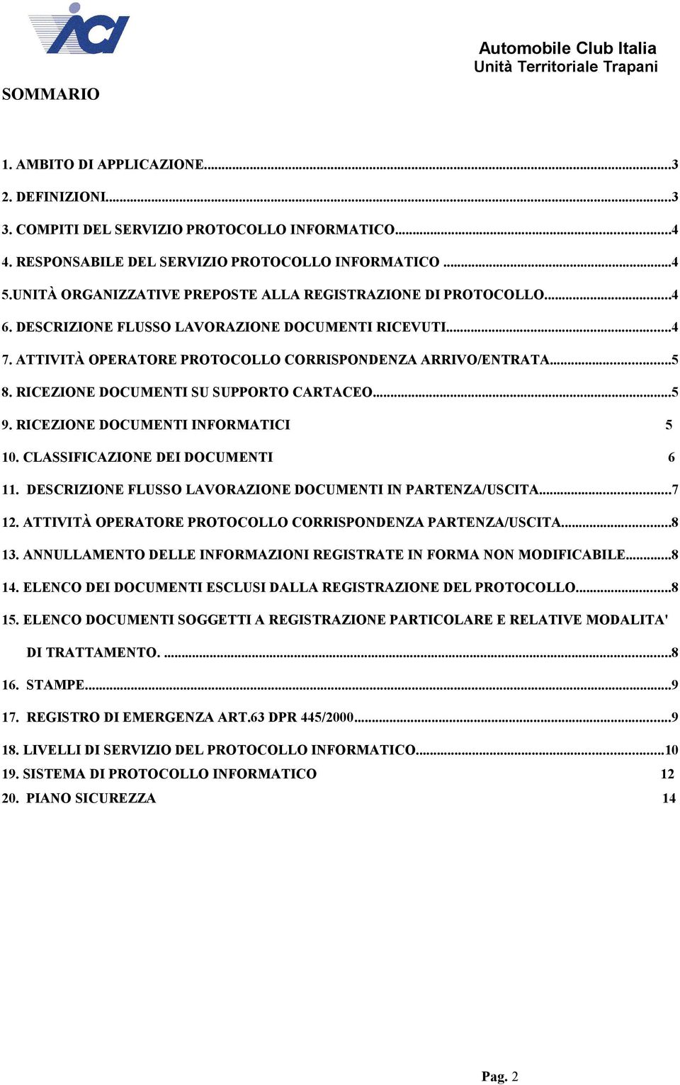 RICEZIONE DOCUMENTI SU SUPPORTO CARTACEO...5 9. RICEZIONE DOCUMENTI INFORMATICI 5 10. CLASSIFICAZIONE DEI DOCUMENTI 6 11. DESCRIZIONE FLUSSO LAVORAZIONE DOCUMENTI IN PARTENZA/USCITA...7 12.