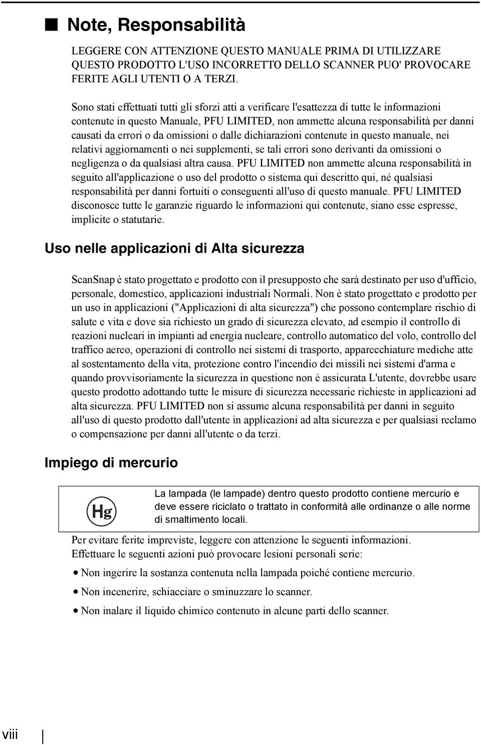 da omissioni o dalle dichiarazioni contenute in questo manuale, nei relativi aggiornamenti o nei supplementi, se tali errori sono derivanti da omissioni o negligenza o da qualsiasi altra causa.