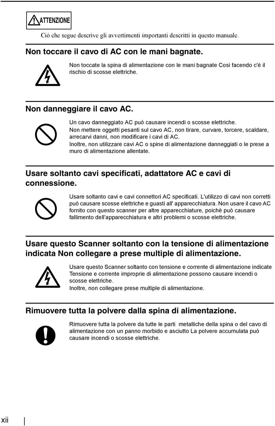 Non mettere oggetti pesanti sul cavo AC, non tirare, curvare, torcere, scaldare, arrecarvi danni, non modificare i cavi di AC.