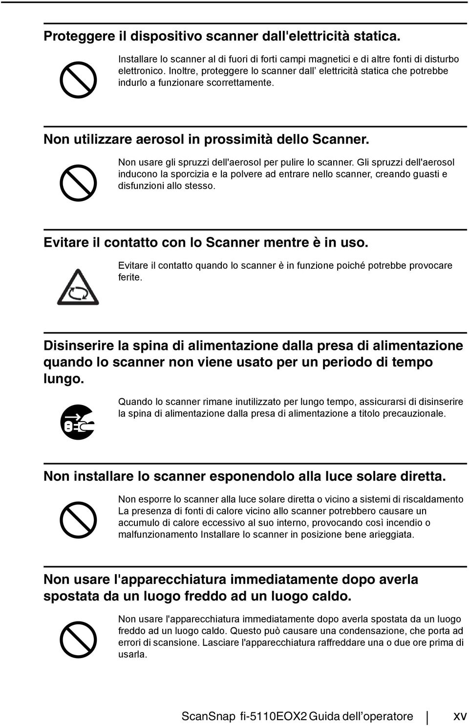 Non usare gli spruzzi dell'aerosol per pulire lo scanner. Gli spruzzi dell'aerosol inducono la sporcizia e la polvere ad entrare nello scanner, creando guasti e disfunzioni allo stesso.