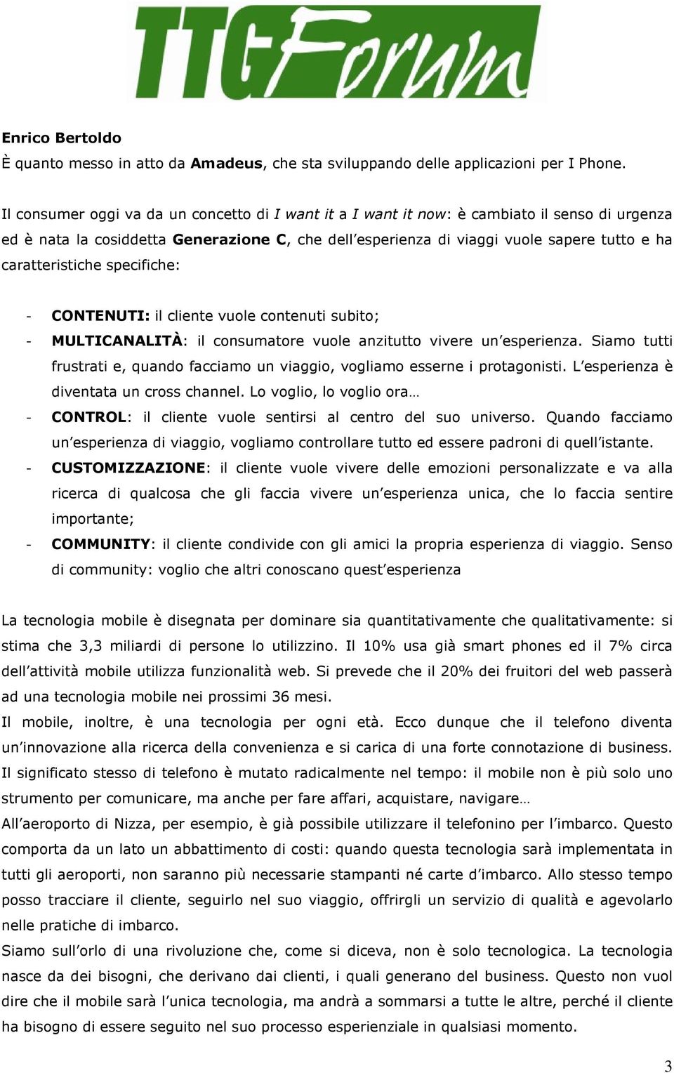 caratteristiche specifiche: - CONTENUTI: il cliente vuole contenuti subito; - MULTICANALITÀ: il consumatore vuole anzitutto vivere un esperienza.