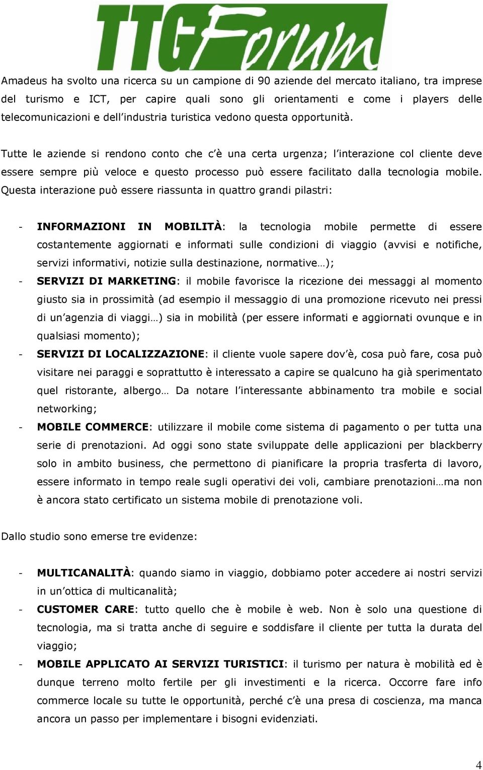 Tutte le aziende si rendono conto che c è una certa urgenza; l interazione col cliente deve essere sempre più veloce e questo processo può essere facilitato dalla tecnologia mobile.