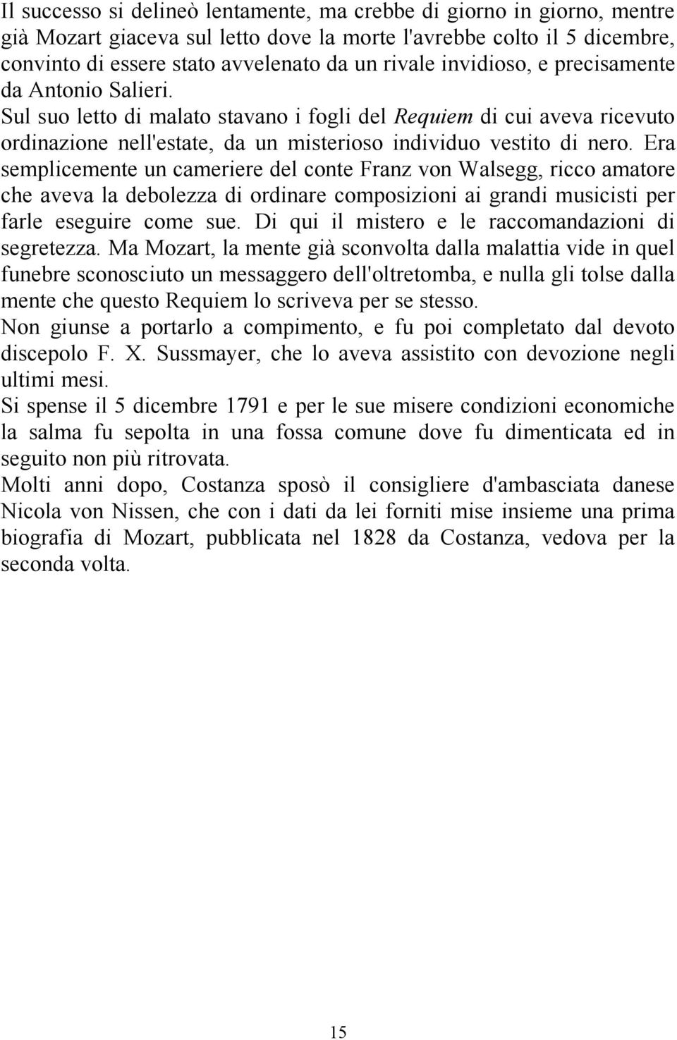 Era semplicemente un cameriere del conte Franz von Walsegg, ricco amatore che aveva la debolezza di ordinare composizioni ai grandi musicisti per farle eseguire come sue.