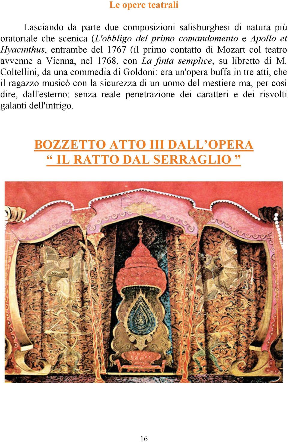 M. Coltellini, da una commedia di Goldoni: era un'opera buffa in tre atti, che il ragazzo musicò con la sicurezza di un uomo del mestiere ma, per