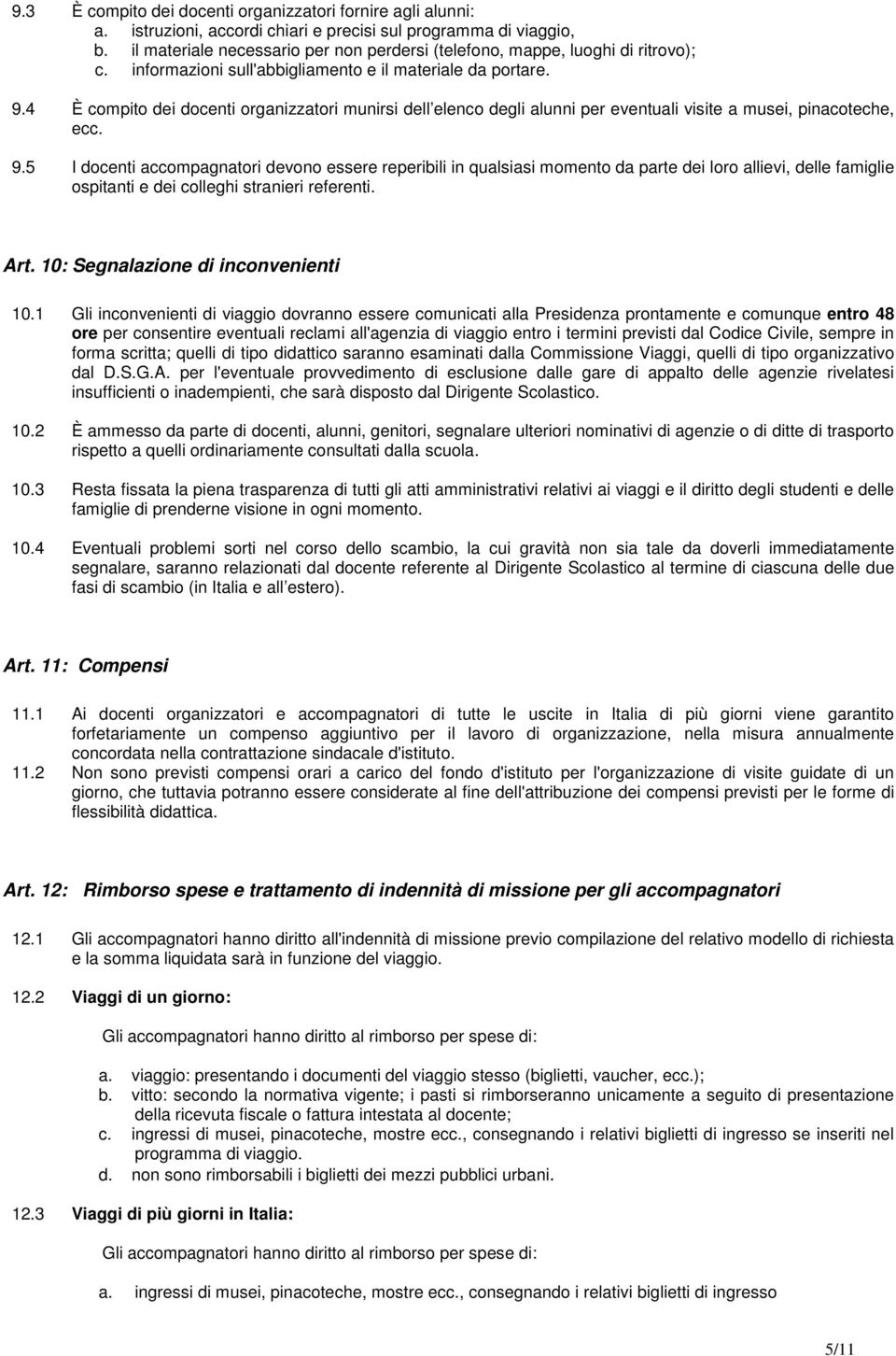 4 È compito dei docenti organizzatori munirsi dell elenco degli alunni per eventuali visite a musei, pinacoteche, ecc. 9.