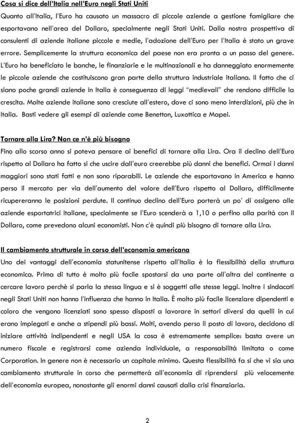 Semplicemente la struttura economica del paese non era pronta a un passo del genere.