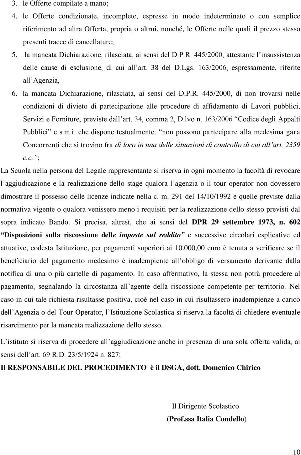 cancellature; 5. la mancata Dichiarazione, rilasciata, ai sensi del D.P.R. 445/2000, attestante l insussistenza delle cause di esclusione, di cui all art. 38 del D.Lgs.