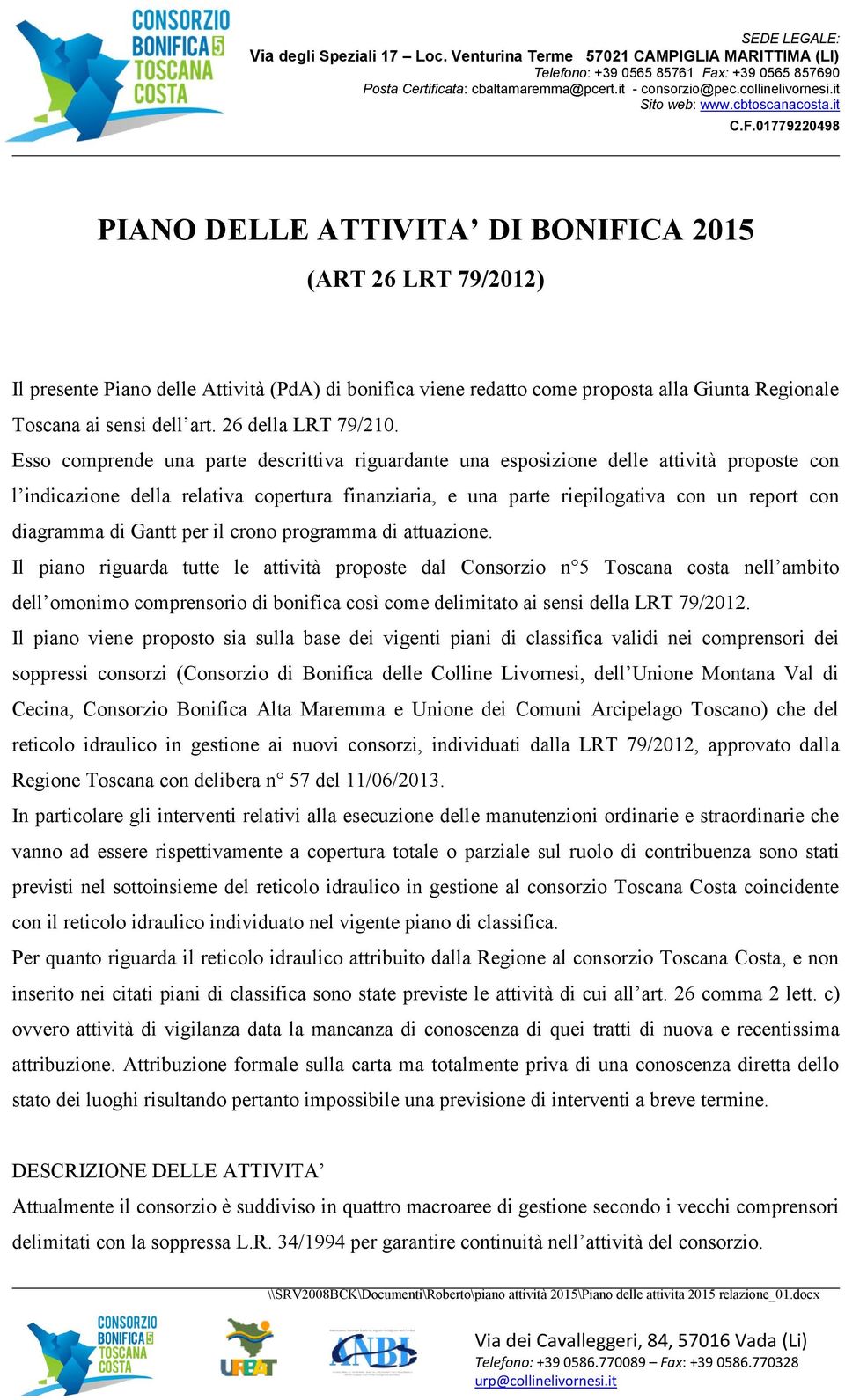 01779220498 PIANO DELLE ATTIVITA DI BONIFICA 2015 (ART 26 LRT 79/2012) Il presente Piano delle Attività (PdA) di bonifica viene redatto come proposta alla Giunta Regionale Toscana ai sensi dell art.