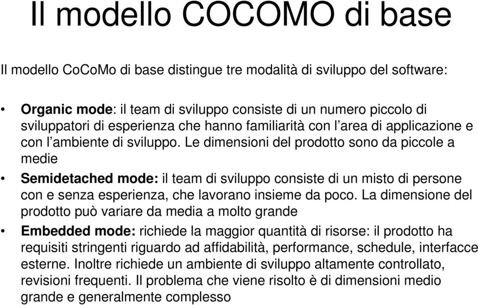 Le dimensioni del prodotto sono da piccole a medie Semidetached mode: il team di sviluppo consiste di un misto di persone con e senza esperienza, che lavorano insieme da poco.