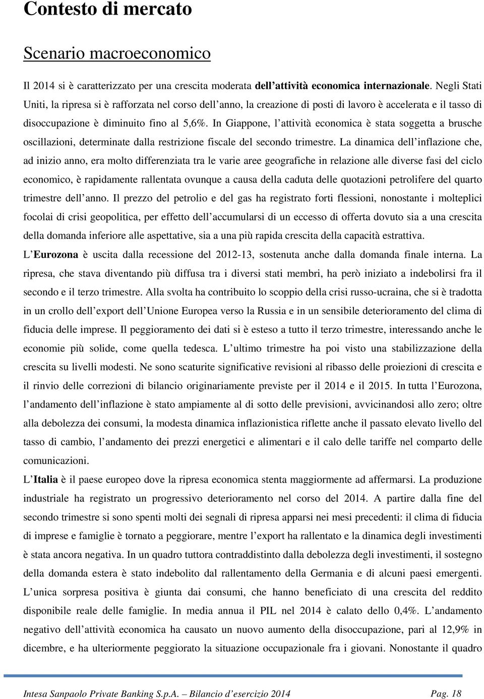 In Giappone, l attività economica è stata soggetta a brusche oscillazioni, determinate dalla restrizione fiscale del secondo trimestre.