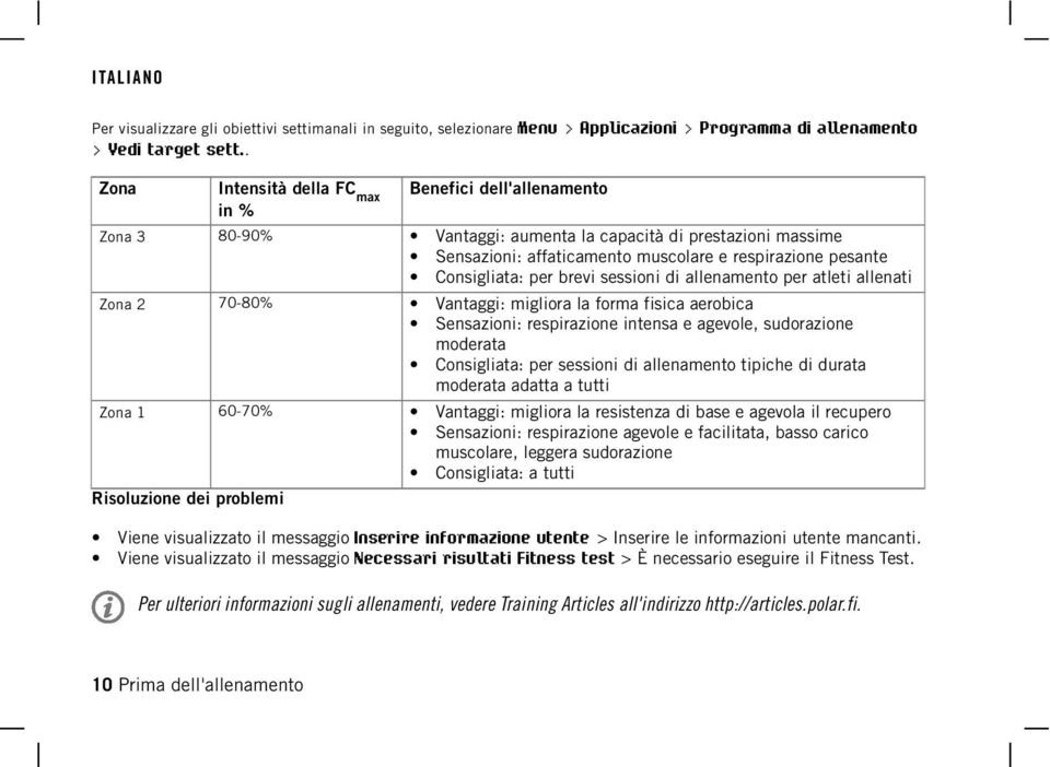 per brevi sessioni di allenamento per atleti allenati Zona 2 70-80% Vantaggi: migliora la forma fisica aerobica Sensazioni: respirazione intensa e agevole, sudorazione moderata Consigliata: per