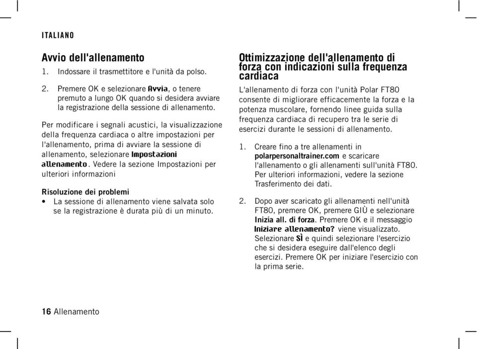 Per modificare i segnali acustici, la visualizzazione della frequenza cardiaca o altre impostazioni per l'allenamento, prima di avviare la sessione di allenamento, selezionare Impostazioni