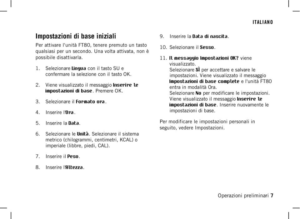 Selezionare il Formato ora. 4. Inserire l'ora. 5. Inserire la Data. 6. Selezionare le Unità. Selezionare il sistema metrico (chilogrammi, centimetri, KCAL) o imperiale (libbre, piedi, CAL). 7.