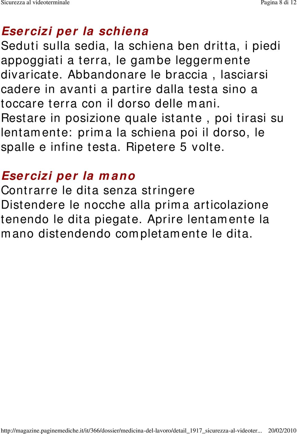 Abbandonare le braccia, lasciarsi cadere in avanti a partire dalla testa sino a toccare terra con il dorso delle mani.