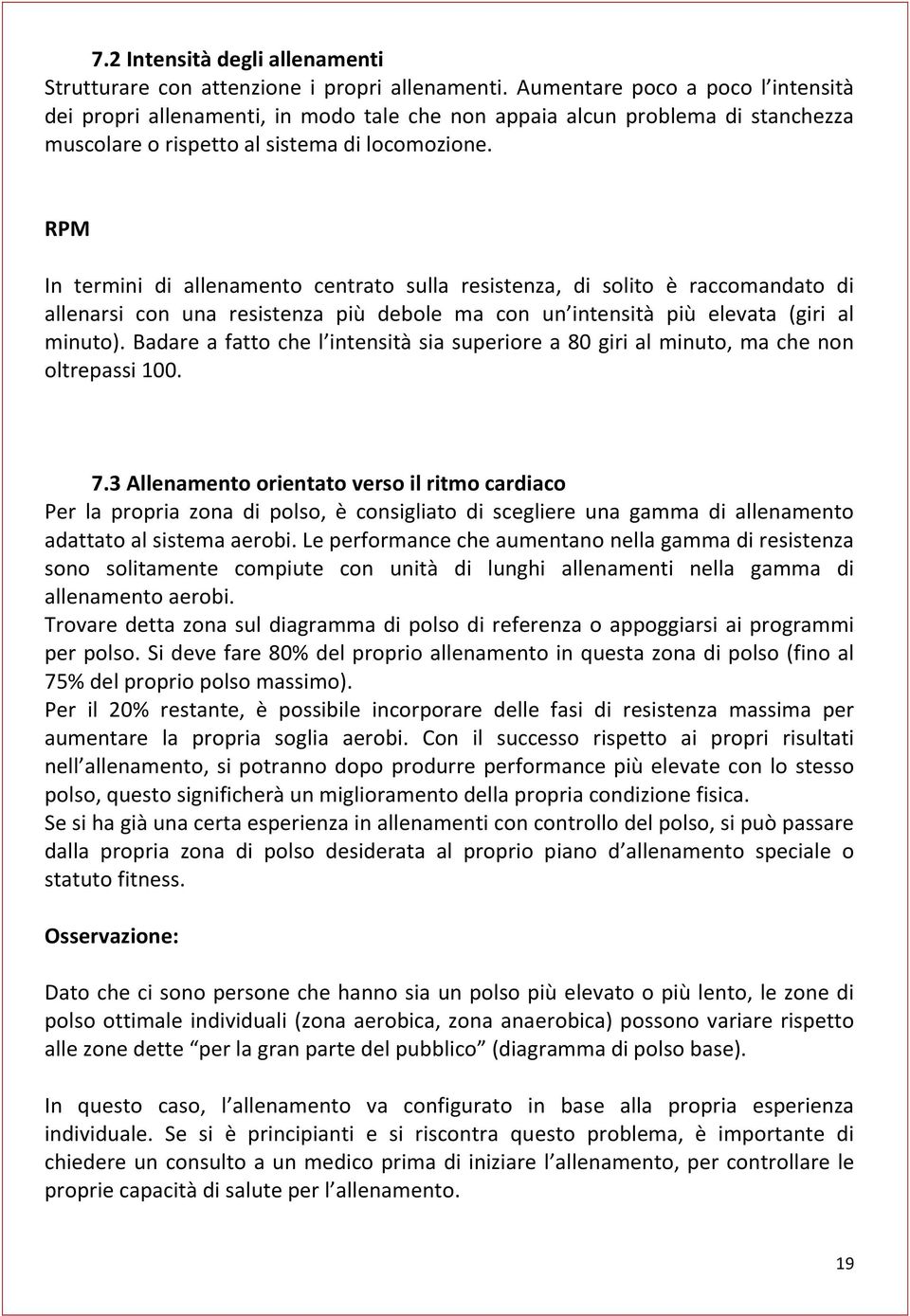 RPM In termini di allenamento centrato sulla resistenza, di solito è raccomandato di allenarsi con una resistenza più debole ma con un intensità più elevata (giri al minuto).